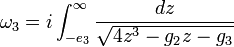 
\omega_{3} = i \int_{-e_{3}}^{\infty} \frac{dz}{\sqrt{4z^{3} - g_{2}z - g_{3}}}
