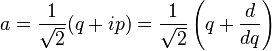 = \frac {
1}
{
\sqrt {
2}
}
(q-+ I p) = \frac {
1}
{
\sqrt {
2}
}
\left (q-+ \frac {
d}
{
dq}
\right)