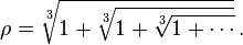 \rho = \sqrt [3] {
1-+ \sqrt [3] {
1-+ \sqrt [3] {
1-+ \cdots}
}
}
'\' 