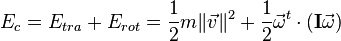 E_c = E_{tra} + E_{rot} =\frac{1}{2} m \| \vec{v} \|^2 + \frac{1}{2} \vec{\omega}^{t} \cdot (\mathbf{I} \vec{\omega})