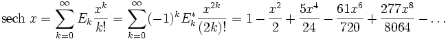 \mathrm {sech}\; 
 x = \sum_ {k 0} ^\infty E_k \frac {x^k} {k!} = 
 \sum_ {k 0} ^\infty (- 1)^ {k} E_ {k}^ & \frac {x^ {2k}} {(2k)!} = 
 1 - \frac {x^2} {2} + \frac {5x^4} {24} - \frac {61x^6} {720} + \frac {277x^8} {8064} - \ldots