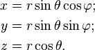 \begin{align}
x &= r \sin \theta \cos \varphi ; \\
y &= r \sin \theta \sin \varphi ; \\
z &= r \cos \theta .
\end{align}