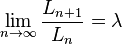 \lim_ {
n \to\infty}
\frac {
L_ {
n+1}
}
{
L_ {
n}
}
= \lambda