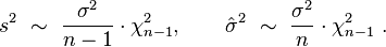 
    s^2 \ \sim\ \frac{\sigma^2}{n-1} \cdot \chi^2_{n-1}, \qquad
    \hat\sigma^2 \ \sim\ \frac{\sigma^2}{n} \cdot \chi^2_{n-1}\ .
  