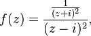 f (z) = {
{
1 \over (z i)^ 2}
\over (z-I)^ 2}
,