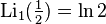 \operatorname {
Lio}
_1 (\tfrac12) = \ln 2