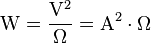 \mathrm{W = \frac{V^2}{\Omega} = A^2\cdot\Omega}