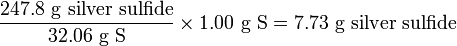 \ frac {247.8\ mcaja {g sulfuro de plata}} {32.06\ mcaja {g S}}\ tiempo1.00\ mcaja {g S} =7.73\ mcaja {g sulfuro de plata}