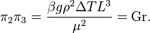 \pi_2 \pi_3=\frac {
\beta g \rho^2 \Delta T L^3}
{
\mu^2}
= \matrm {
Gr}
.