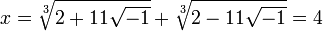 x = \sqrt [3] {211\sqrt {- 1}} + 
 \sqrt [3] {2-11\sqrt {- 1}} 
 4