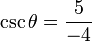 \ Csc \ theta = \ frac {5} {- 4}