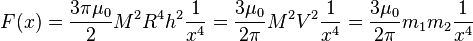 F(x) = \frac{3\pi\mu_0}{2} M^2 R^4 h^2\frac{1}{x^4} = \frac{3\mu_0}{2\pi} M^2 V^2\frac{1}{x^4} = \frac{3\mu_0}{2\pi} m_1 m_2\frac{1}{x^4}