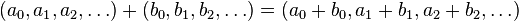 (a_0,a_1,a_2,\dots) + (b_0,b_1,b_2,\dots) = (a_0+b_0,a_1+b_1,a_2+b_2,\dots)