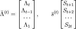 
\bar\Lambda^{(t)} = 
{ \left[ \begin{matrix}
\Lambda_t  \\
\Lambda_{t-1}  \\
\cdots  \\
\Lambda_1
\end{matrix} \right] },  

\quad \quad 
\bar s^{(t)}
{ \left[ \begin{matrix}
S_{t+1}  \\
S_{t+2} \\
\cdots  \\
S_{2t}
\end{matrix} \right] }

