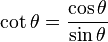 \cot\theta = \frac{\cos\theta}{\sin\theta}