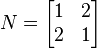 N =  \begin{bmatrix} 1 & 2 \\ 2 & 1\end{bmatrix} 