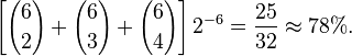 \left [{
6\choose 2}
+ {
6\choose 3}
+ {
6\choose 4}
\right] 2^ {
- 6}
= {
25\over 32}
\aproks 78\%.