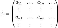  A = \left( \begin{matrix} a_{11} & \ldots & a_{1n} & \ldots \\
\vdots & \vdots & \vdots & \vdots \\
a_{n1} & \ldots & a_{nn} & \ldots \\  
\vdots & \vdots & \vdots & \vdots \\
\end{matrix} \right) 