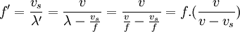 f' = frac{v_{s} }{lambda '}= frac{v}{lambda - frac{v_{s} }{f}} = frac{v}{frac{v}{f} - frac{v_{s} }{f}} = f. (frac{v}{v - v_{s} })