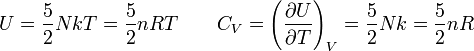 U = frac{5}{2}NkT = frac{5}{2}nRT qquad C_V = left(frac{partial U}{partial T}right)_V = frac{5}{2}Nk = frac{5}{2}nR