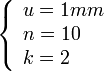 
   \left \{
      \begin{array}{l}
         u = 1 mm \\
         n = 10 \\
         k = 2
      \end{array}
   \right .
