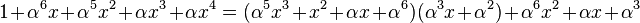 ~1 + \alpha^6 x + \alpha^5 x^2 + \alpha x^3 + \alpha x^4 = (\alpha^5 x^3 + x^2 + \alpha x + \alpha^6)(\alpha^3 x + \alpha^2) + 
\alpha^6 x^2 + \alpha x + \alpha^3