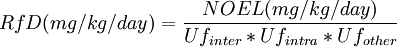 RfD (mg/kg/day) = {
KRISTNASKO (mg/kg/day) \over Uf_ {
enterigi}
÷ Uf_ {
intra}
÷ Uf_ {
aliaj}
}