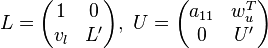 
L = \begin{pmatrix}
     1 & 0 \\
     v_l & L' \\
\end{pmatrix},\ 
U = \begin{pmatrix}
     a_{11} & w_u^T \\
     0 & U' \\
\end{pmatrix}
