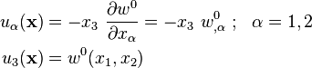 
   \begin{align}
     u_\alpha(\mathbf{x}) & = - x_3~\frac{\partial w^0}{\partial x_\alpha}
         = - x_3~w^0_{,\alpha} ~;~~\alpha=1,2 \\
     u_3(\mathbf{x}) & = w^0(x_1, x_2)
   \end{align}
