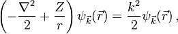 \left (\frac {
\nabla^2}
{
2}
+\frac {
Z}
{
r}
\right) \psi_ {
\vec {
k}
}
(\vec {
r}
)
= \frac {
k^2}
{
2}
\psi_ {
\vec {
k}
}
(\vec {
r}
)
'\' 