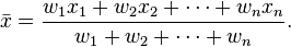 
\bar{x} = \frac{w_1 x_1 + w_2 x_2 + \cdots + w_n x_n}{w_1 + w_2 + \cdots + w_n}.
