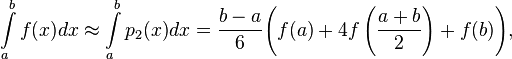 
     {\int\limits_a^b
           f(x)
       dx} \approx {\int\limits_{a}^{b}
                   {p_2(x)} 
              dx} =
          \frac{b-a}{6}{
              \left(
                 f(a) + 4 f\left(\frac{a+b}{2}\right) + f(b)
              \right)},
