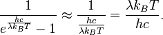 \frac{1}{e^\frac{hc}{\lambda k_B T}-1} \approx \frac{1}{\frac{hc}{\lambda k_B T}} = \frac{\lambda k_B T}{hc}.