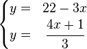 
   \left \{
      \begin{matrix}
         y = & 22 - 3x \\
         y = & \cfrac{4x + 1}{3}
      \end{matrix}
   \right .
