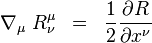 \nabla_\mu\;R^\mu_\nu\;\;=\;\;\frac{1}{2}\frac{\partial R}{\partial x^\nu}