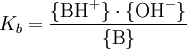 K_b = \frac {{\ {\mbox {BH} ^\} \cdot\ {\mbox {OH} ^-\}}} {{\ {\mbox {B}\}}}