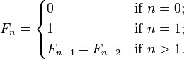 
  F_n =  
  \begin{cases}
    0               & \mbox{if } n = 0; \\
    1               & \mbox{if } n = 1; \\
    F_{n-1}+F_{n-2} & \mbox{if } n > 1. \\
   \end{cases}
 