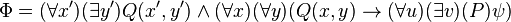 \Phi = (\foral x') (\eksists y ')
Q (la y de x, ')
\ŭedge (\foral x) (\foral y) (Q (x, y) \rightarow (\foral u) (\eksist v) (P) \psi)