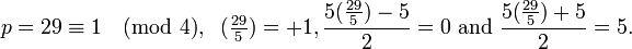 p=29 equiv 1 pmod 4, ;;(tfrac{29}{5}) = +1, frac{5(frac{29}{5})-5}{2} =0text{ and }frac{5(frac{29}{5})+5}{2}=5. 
