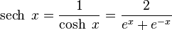 \operatorname{sech}\;x = \frac{1}{\operatorname{cosh}\;x} = \frac{2}{e^x + e^{-x}}