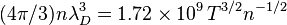 (4\pi/3) n\lambda_D^3 =1.72\times10^9\, T^ {
3/2}
n^ {
- 1/2}