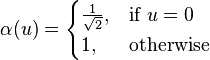 
\alpha(u) =
\begin{cases}
 \frac{1}{\sqrt{2}}, & \mbox{if }u=0 \\
 1, & \mbox{otherwise}
\end{cases}
