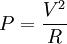  P={V^2 over R}