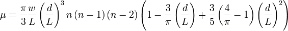 \mu = \frac {
\pi}
{
3}
\frac {
w}
{
L}
\left ({
\frac {
d}
{
L}
}
\right)^ {
3}
n \left (n \right) \left (n \right) \left (1 - \frac {
3}
{
\pi}
\left (\frac {
d}
{
L}
\right) + \frac {
3}
{
5}
\left (\frac {
4}
{
\pi}
- 1 \right) \left (\frac {
d}
{
L}
\right)^ {
2}
\right)