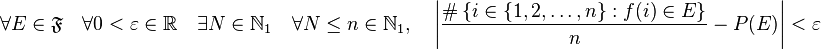 \forall E\in\mathfrak{F} \quad \forall 0<\varepsilon\in\mathbb{R} \quad \exists N\in\mathbb{N}_1 \quad \forall N\leq n\in\mathbb{N}_1, \quad \left|\frac{\#\left\{i\in\left\{1,2,\dots, n\right\} : f(i)\in E\right\}}{n}-P(E)\right|< \varepsilon