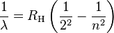 \frac{1}{\lambda} = R_\mathrm{H}\left(\frac{1}{2^2} - \frac{1}{n^2}\right) \quad 