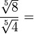 \frac{\sqrt[5]{8}}{\sqrt[5]{4}} =\,