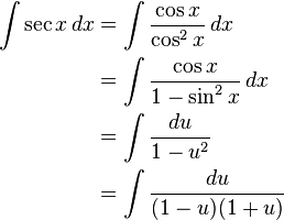 \begin{align}
\int \sec x\, dx
&= \int \frac{\cos x}{\cos^2 x}\,dx\\
&=\int\frac{\cos x}{1-\sin^2 x}\,dx\\
&=\int\frac{du}{1-u^2}\\
&=\int\frac{du}{(1-u)(1+u)}
\end{align}