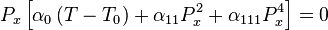 P_ {
x}
\left [\alpha _ {
0}
\left (T-T_ {
0}
\right) +\alpha _ {
11}
P_ {
x}
^ {
2}
+\alpha _ {
111}
P_ {
x}
^ {
4}
\right] = 0