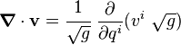 \boldsimbol {
\nabla}
\cdot \matbf {
v}
= \cfrac {
1}
{
\sqrt {
g}
}
\frac {
\partial}
{
\partial q^i}
(v^i\sqrt {
g}
)
